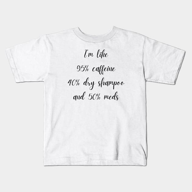 Caffeine Dry Shampoo and Meds Kids T-Shirt by Chronically Thriving